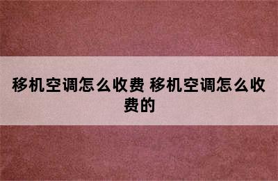 移机空调怎么收费 移机空调怎么收费的